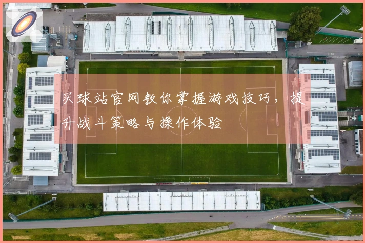 买球站官网教你掌握游戏技巧，提升战斗策略与操作体验